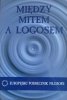 Między mitem a logosem • Dialektyka greckiego oświecenia jako europejski paradygmat [Platon, Ksenofont, Arystoteles, Heidegger, Kierkegaard, Wittgenstein]